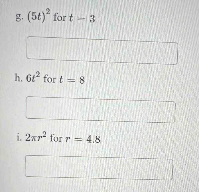 (5t)^2 for t=3
h. 6t^2 for t=8
i. 2π r^2 for r=4.8