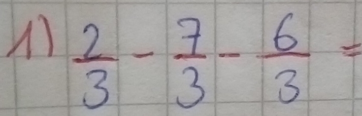  2/3 - 7/3 - 6/3 =