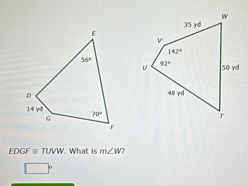 EDGF ≅ TUVW . What is m∠ W 2
□°