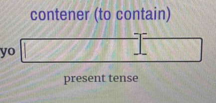 contener (to contain) 
yo □ =□
present tense