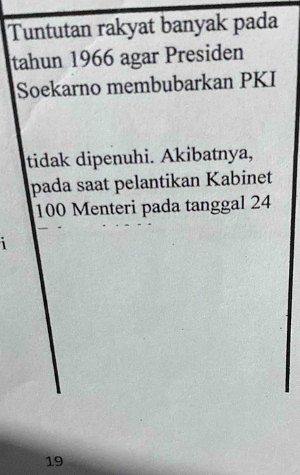 Tuntutan rakyat banyak pada 
tahun 1966 agar Presiden 
Soekarno membubarkan PKI 
tidak dipenuhi. Akibatnya, 
pada saat pelantikan Kabinet
100 Menteri pada tanggal 24
i
19