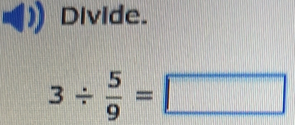 Divide.
3/  5/9 =□