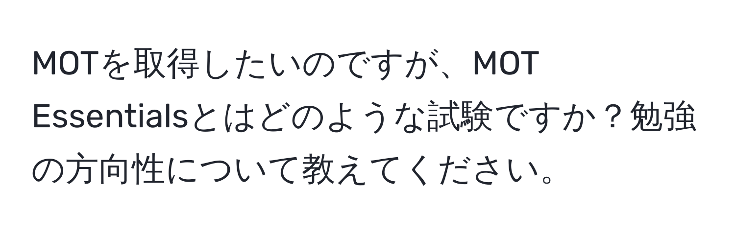 MOTを取得したいのですが、MOT Essentialsとはどのような試験ですか？勉強の方向性について教えてください。