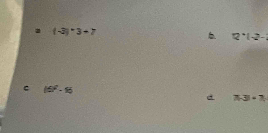 (-3)· 3+7
12^(·)(-2-2
C (6)^2-16
d 7(-3)+7(-)