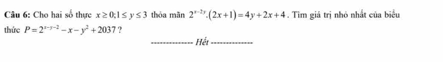 Cho hai số thực x≥ 0; 1≤ y≤ 3 thỏa màn 2^(x-2y).(2x+1)=4y+2x+4. Tìm giá trị nhỏ nhất của biểu
thức P=2^(x-y-2)-x-y^2+2037 ?
_Hết_