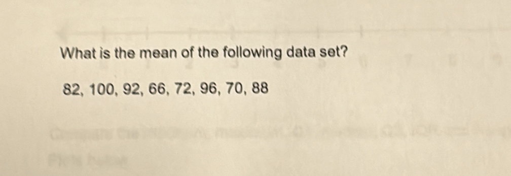 What is the mean of the following data set?
82, 100, 92, 66, 72, 96, 70, 88