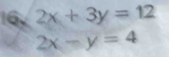 2x+3y=12
2x-y=4