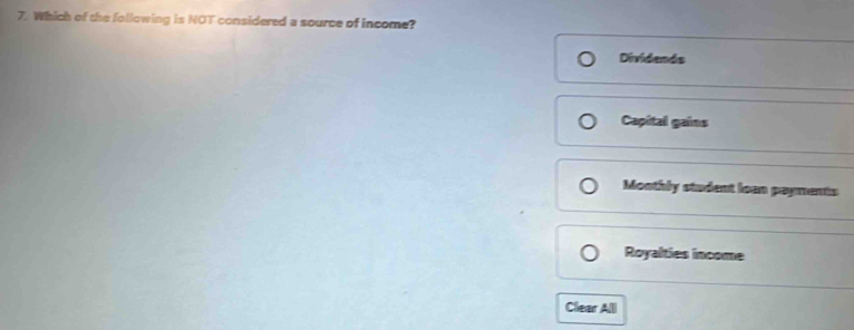 Which of the following is NOT considered a source of income?
Dividends
Capital gains
Moothly student loen payments
Royalties income
Clear A(l