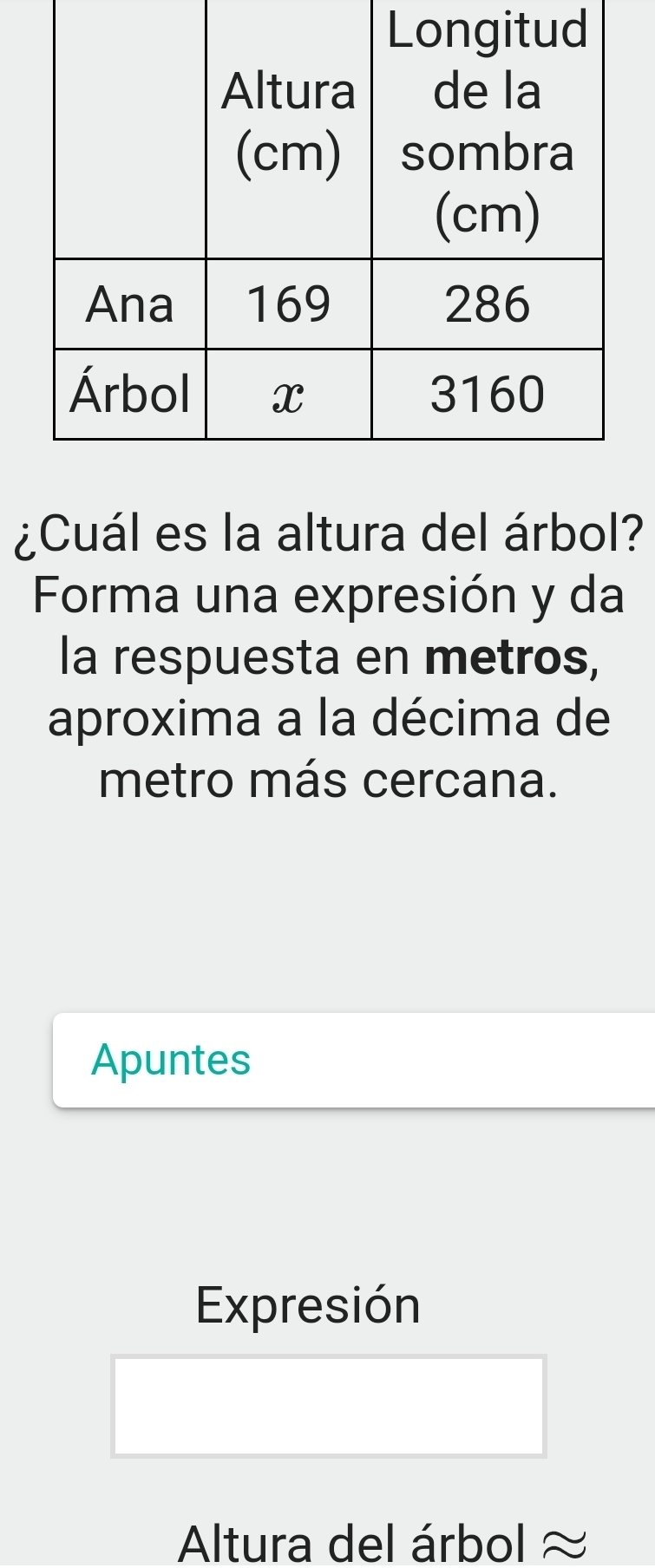 ¿Cuál es la altura del árbol?
Forma una expresión y da
la respuesta en metros,
aproxima a la décima de
metro más cercana.
Apuntes
Expresión
Altura del árbol ≈