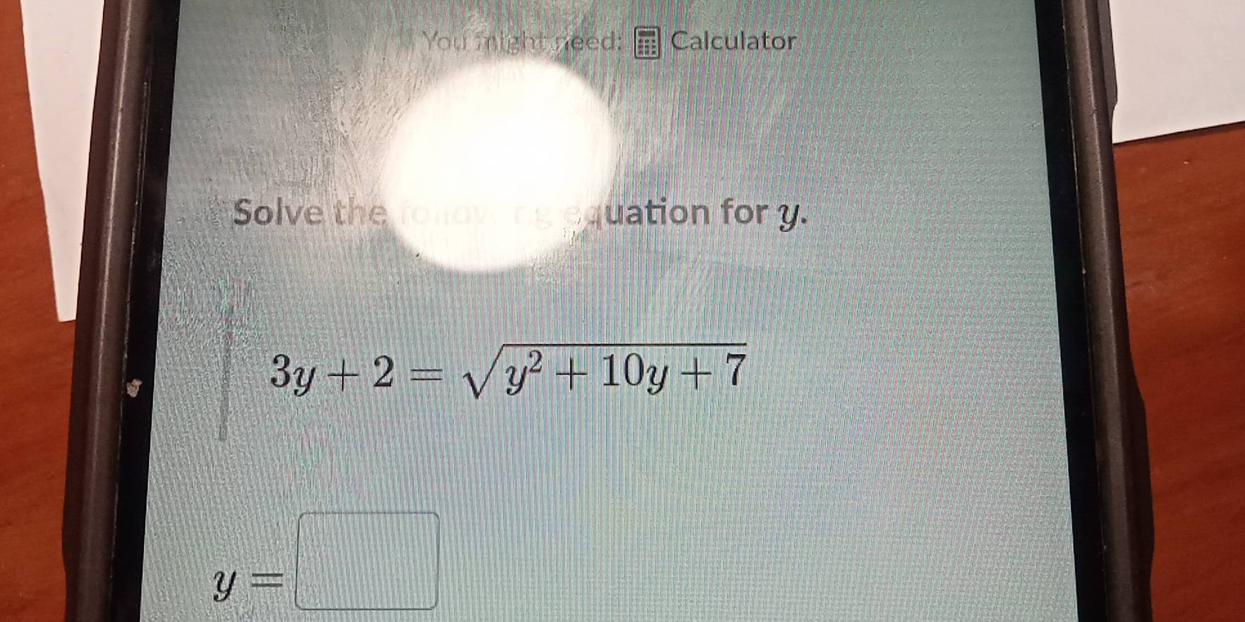 You fright need: :: Calculator 
Solve the rolov ns equation for y.
3y+2=sqrt(y^2+10y+7)
y=□