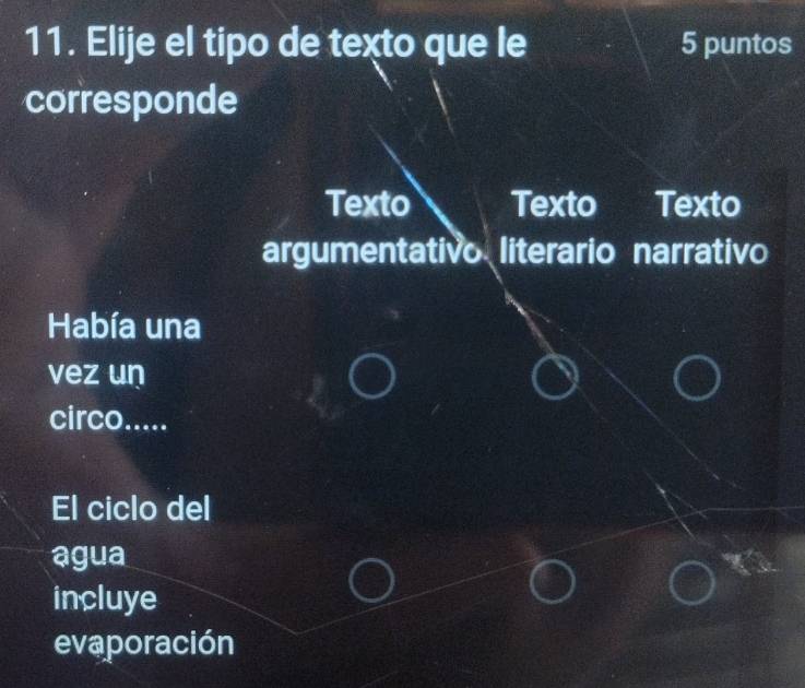 Elije el tipo de texto que le 5 puntos 
corresponde 
Texto Texto Texto 
argumentativo literario narrativo 
Había una 
vez un 
circo..... 
El ciclo del 
agua 
incluye 
evaporación