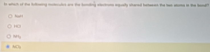 In which of the falkowing molecules are the band - 1/9  elictons eqpaily shared betered the beo atams in the band?
NaH
HO
NH_3
NCl_3