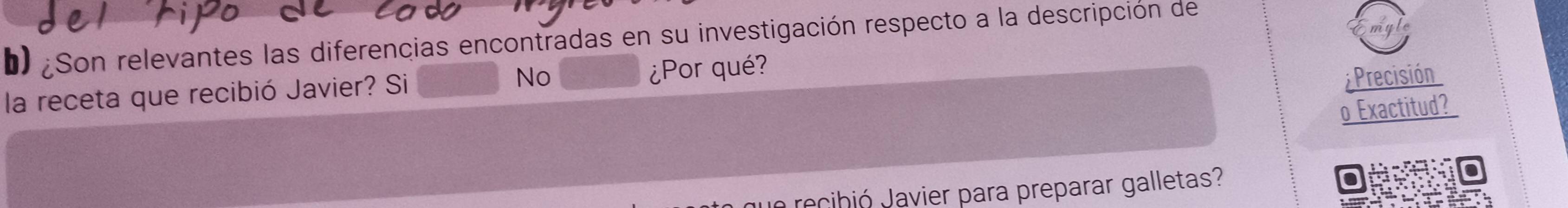 ¿Son relevantes las diferencias encontradas en su investigación respecto a la descripción de 
No ;Precisión 
la receta que recibió Javier? Si ¿Por qué? 
o Exactitud? 
ln recibió Javier para preparar galletas? 
.