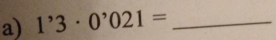 1^,3· 0^,021= _