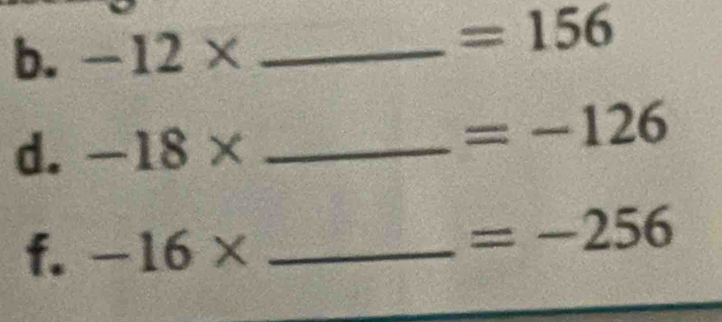 -12* _
=156
d. -18* _
=-126
f. -16* _
=-256