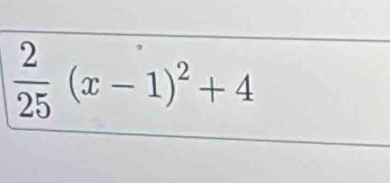  2/25 (x-1)^2+4