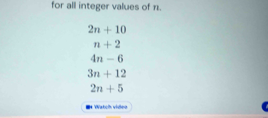 for all integer values of n.
2n+10
n+2
4n-6
3n+12
2n+5
■* Watch video