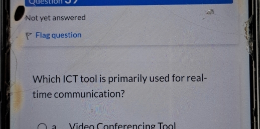 Not yet answered 
P Flag question 
Which ICT tool is primarily used for real- 
time communication? 
a Video Conferencing Tool