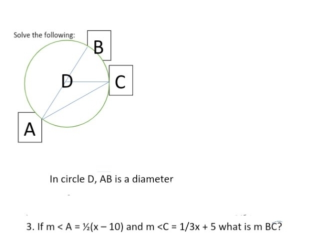 In circle D, AB is a diameter 
3. If m and m what is m BC?