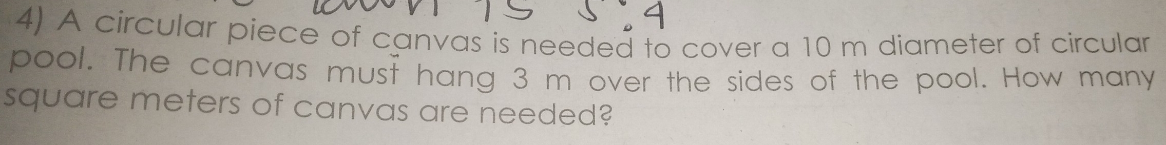 A circular piece of canvas is needed to cover a 10 m diameter of circular 
pool. The canvas must hang 3 m over the sides of the pool. How many
square meters of canvas are needed?