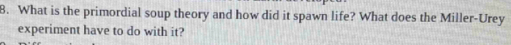 What is the primordial soup theory and how did it spawn life? What does the Miller-Urey 
experiment have to do with it?