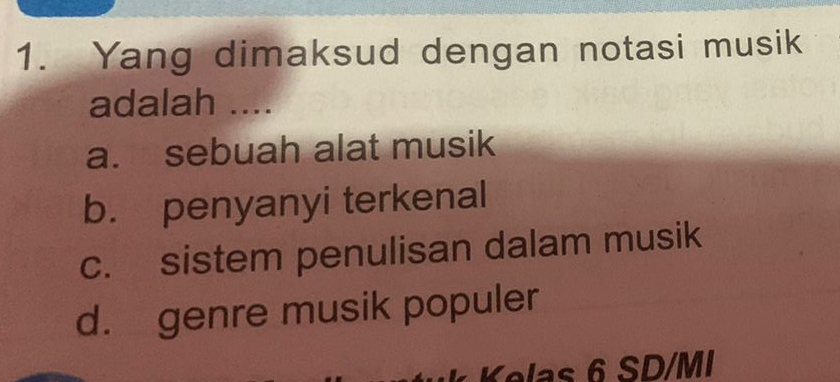 Yang dimaksud dengan notasi musik
adalah ....
a. sebuah alat musik
b. penyanyi terkenal
c. sistem penulisan dalam musik
d. genre musik populer
Kelas 6 SD/MI