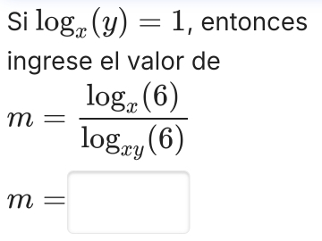 Si log _x(y)=1 , entonces 
ingrese el valor de
m=frac log _x(6)log _xy(6)
m=□