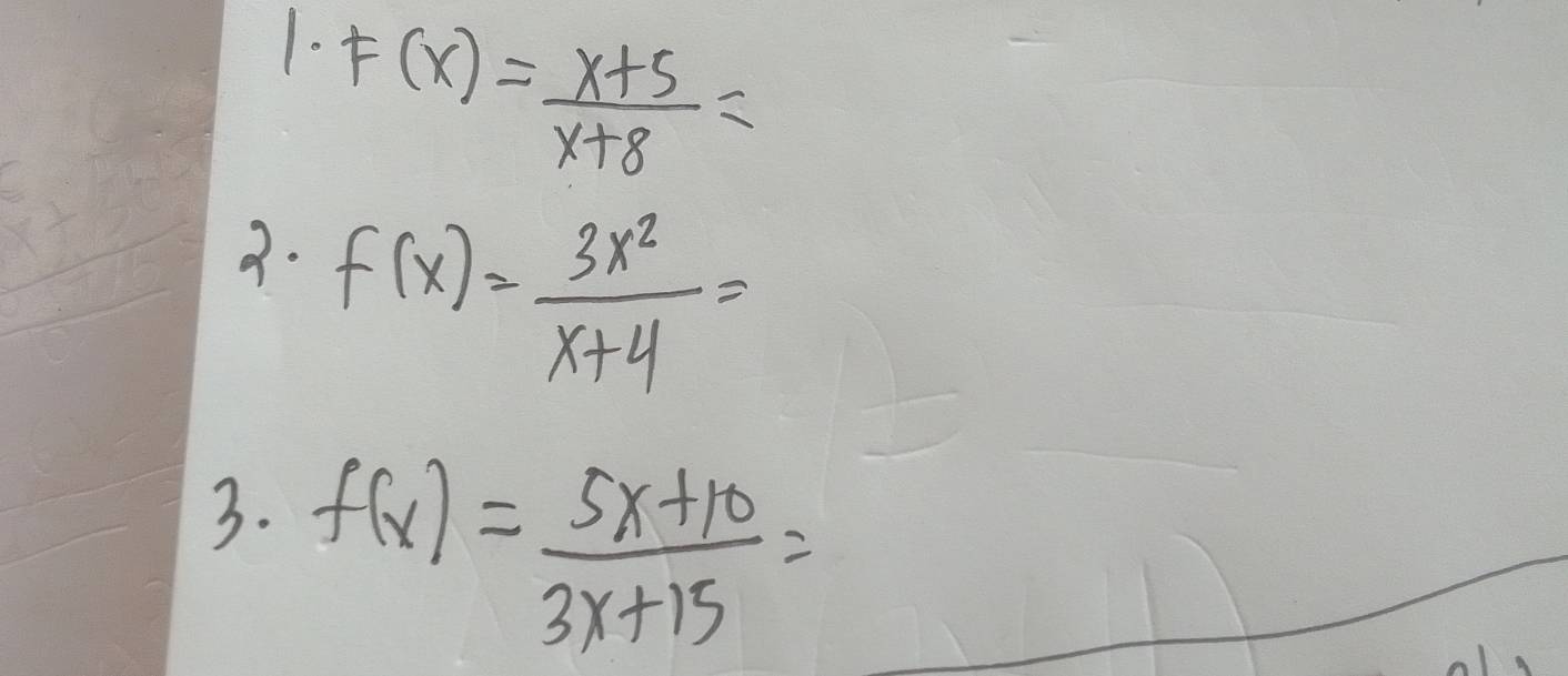 F(x)= (x+5)/x+8 =
3. f(x)= 3x^2/x+4 =
3. f(x)= (5x+10)/3x+15 =