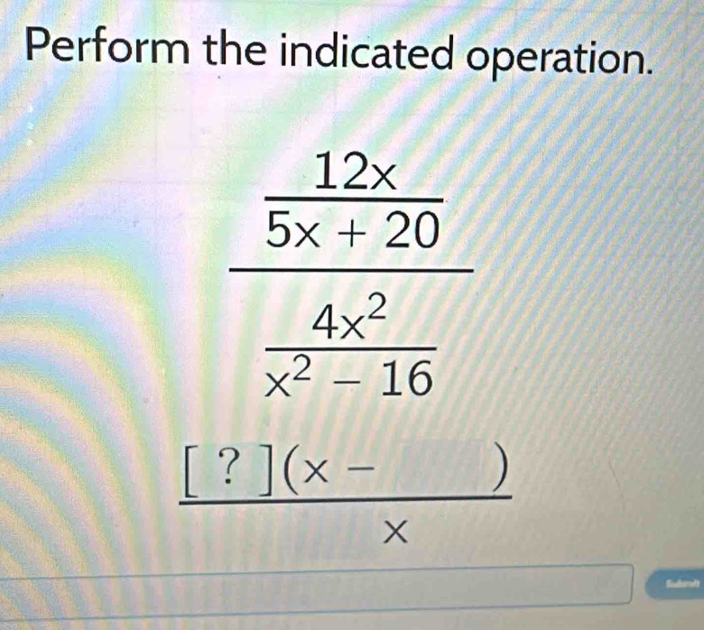 Perform the indicated operation.
 ([?](* -))/*  
Sashands