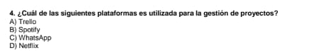 ¿Cuál de las siguientes plataformas es utilizada para la gestión de proyectos?
A) Trello
B) Spotify
C) WhatsApp
D) Netflix