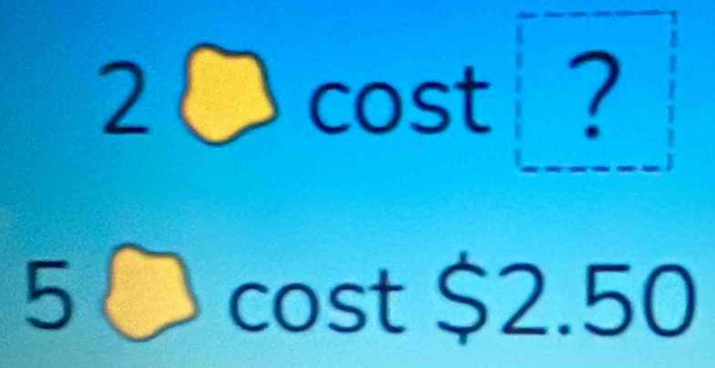 2bigcirc cos t ?
5 cost $2.5 50