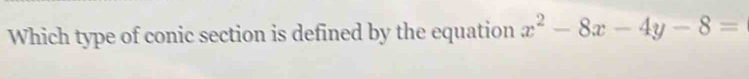 Which type of conic section is defined by the equation x^2-8x-4y-8=