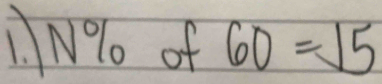 1. N% o of 60=15