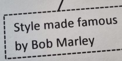 Style made famous 
by Bob Marley