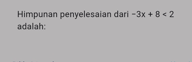 Himpunan penyelesaian dari -3x+8<2</tex> 
adalah: