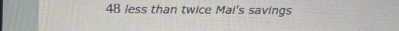 48 less than twice Mai's savings