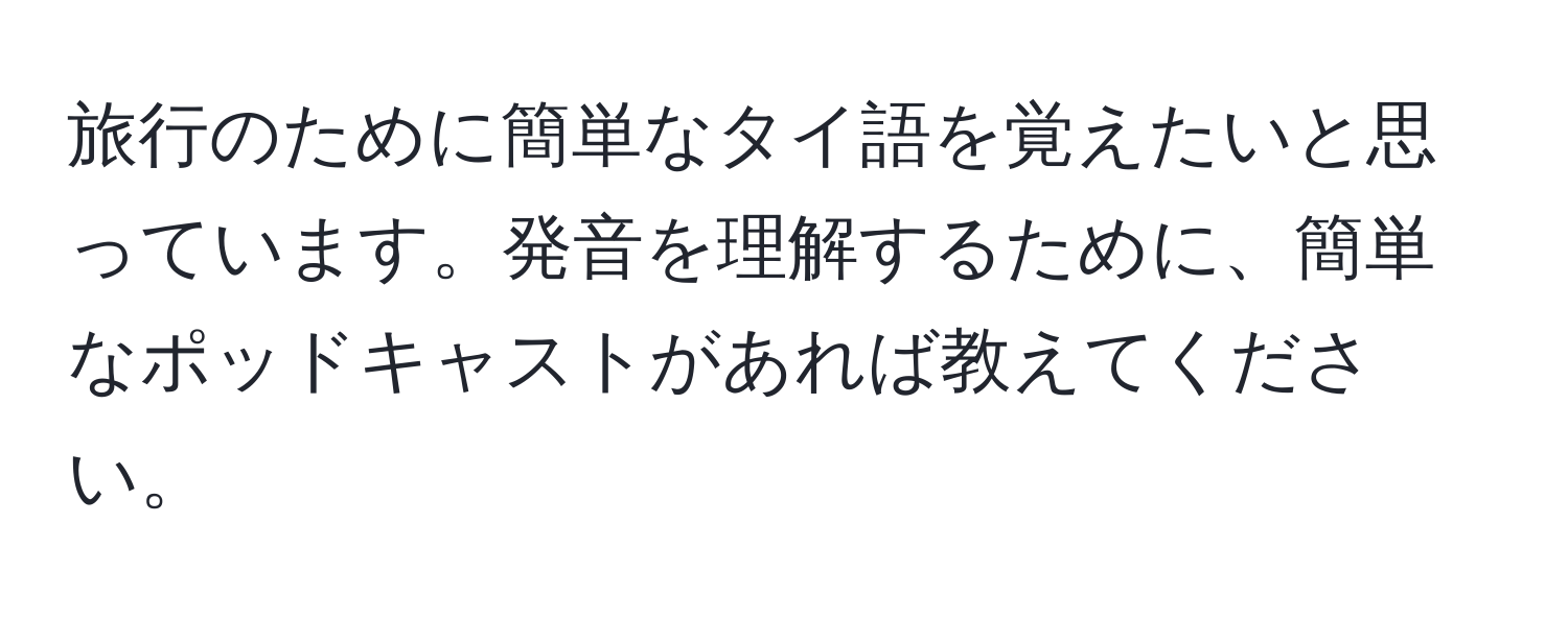 旅行のために簡単なタイ語を覚えたいと思っています。発音を理解するために、簡単なポッドキャストがあれば教えてください。