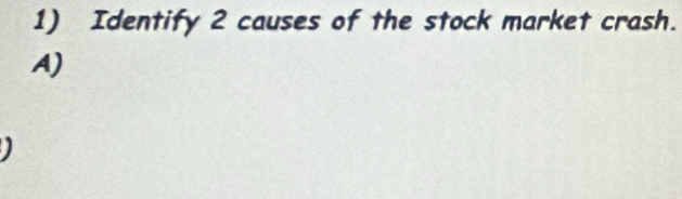 Identify 2 causes of the stock market crash. 
A)