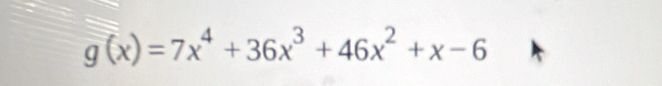 g(x)=7x^4+36x^3+46x^2+x-6