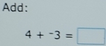 Add:
4+^-3=□