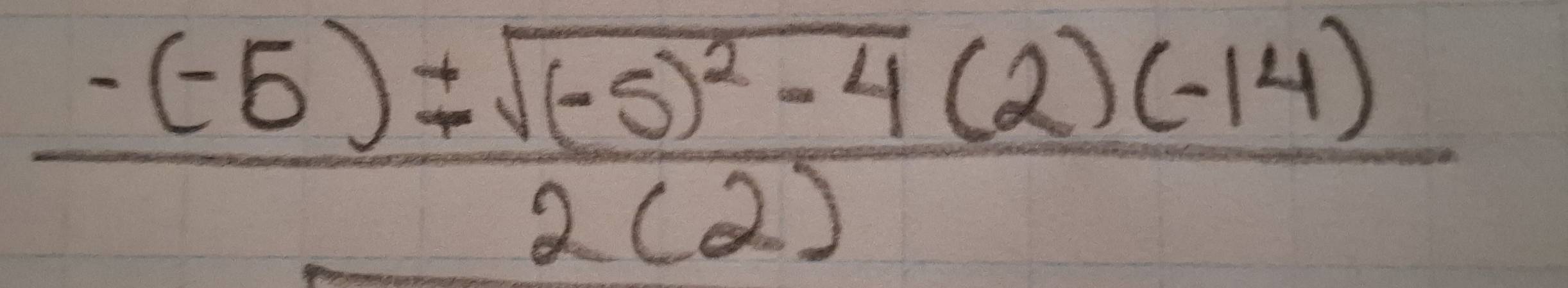 frac -(-5)± sqrt((-5)^2)-4(2)(-14)2(2)