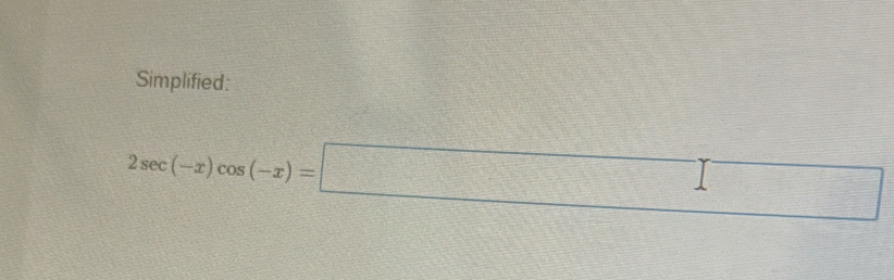 Simplified:
2sec (-x)cos (-x)=□