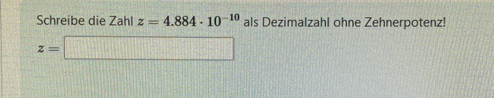 Schreibe die Zahlz=4.884· 10^(-10) als Dezimalzahl ohne Zehnerpotenz!
z=□