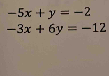 -5x+y=-2
-3x+6y=-12