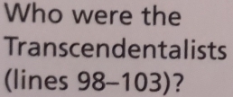 Who were the 
Transcendentalists 
(lines 98-1 03)?