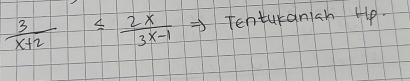  3/x+2 ≤  2x/3x-1  = Tenturanish Hp.