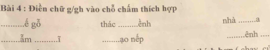 Điền chữ g/gh vào chỗ chấm thích hợp 
_lế gỗ thác _ềnh nhà _a 
_ẫm __lạo nếp _ênh_