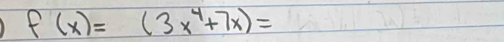 f(x)=(3x^4+7x)=