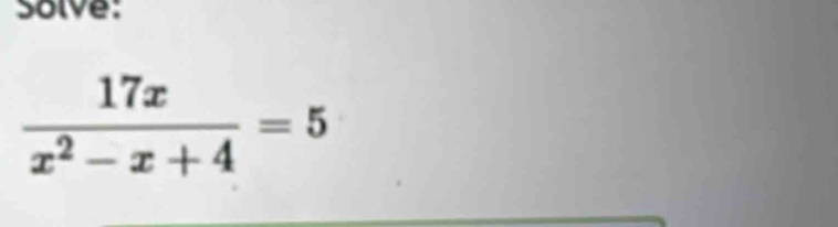 Solve:
 17x/x^2-x+4 =5