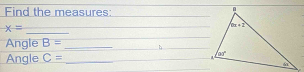 Find the measures:
x= _
Angle B= _
Angle C= _